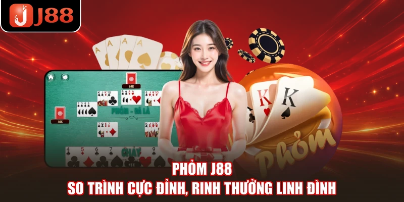 Phỏm J88 - So Trình Cực Đỉnh, Rinh Thưởng Linh Đình